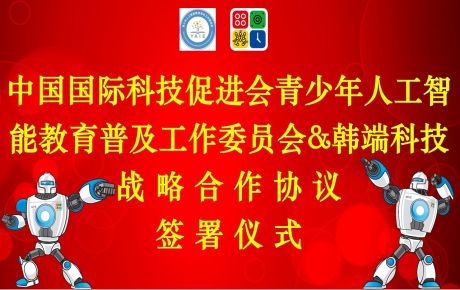 中國國際科技促進(jìn)會(huì)青少年人工智能教育普及工作委員會(huì)與韓端人工智能教育達(dá)成全面戰(zhàn)略合作
