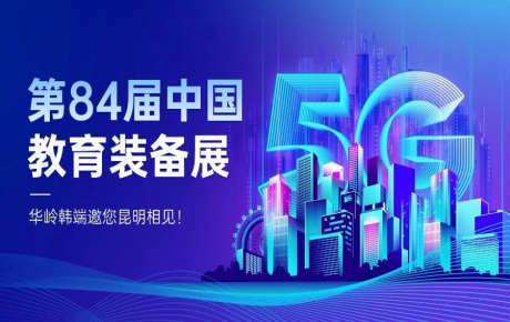 邀請函 | 第 84 屆中國教育裝備展啟幕，華嶺韓端誠邀您相聚昆明！